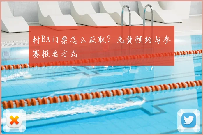 村BA门票怎么获取?免费预约与参赛报名方式