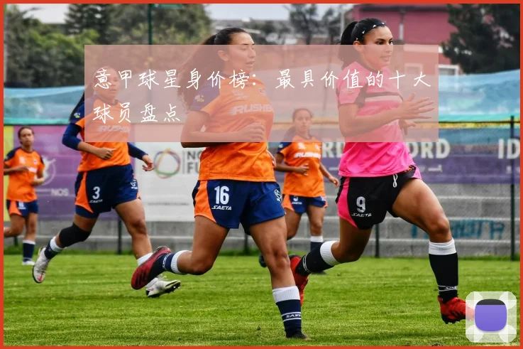 意甲球星身价榜:最具价值的十大球员盘点