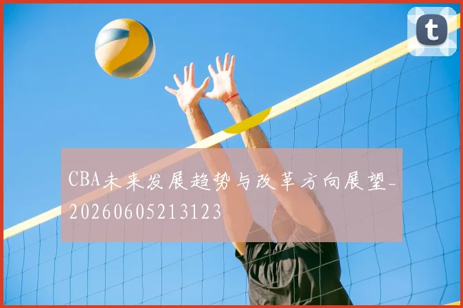 CBA未来发展趋势与改革方向展望_20260605213123