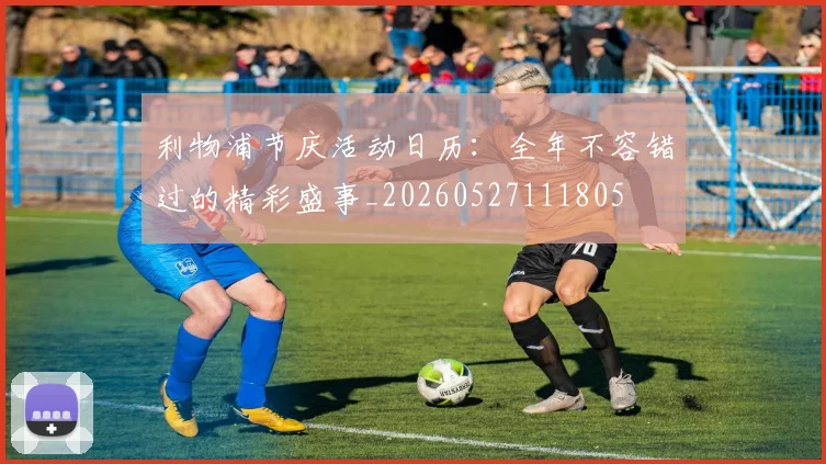 利物浦节庆活动日历：全年不容错过的精彩盛事_20260527111805