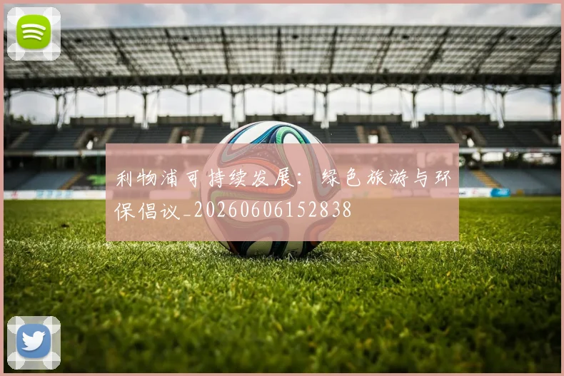 利物浦可持续发展:绿色旅游与环保倡议_20260606152838