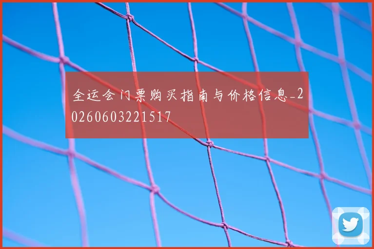全运会门票购买指南与价格信息_20260603221517