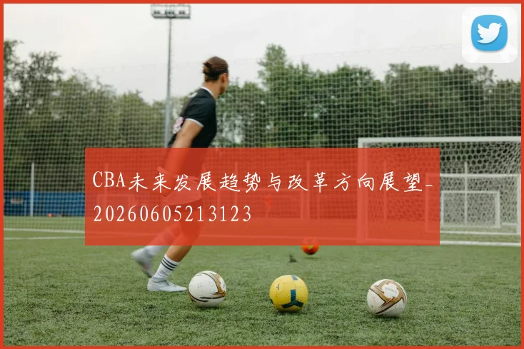 CBA未来发展趋势与改革方向展望_20260605213123