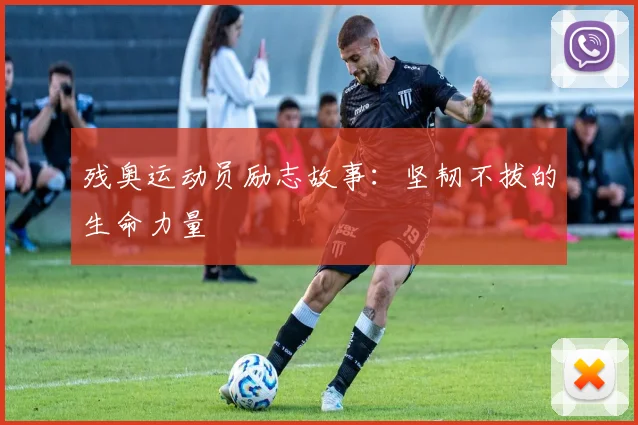 残奥运动员励志故事:坚韧不拔的生命力量