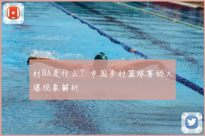 村BA是什么?中国乡村篮球赛的火爆现象解析