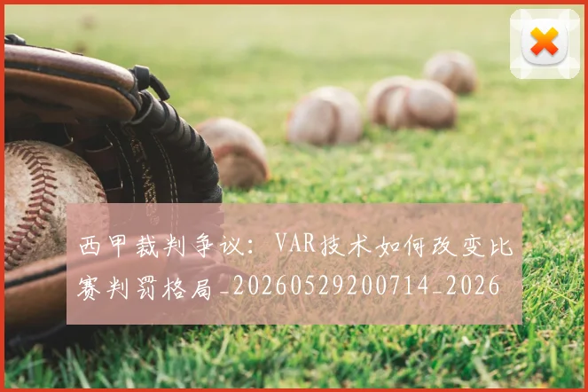 西甲裁判争议:VAR技术如何改变比赛判罚格局_20260529200714_20260703181917